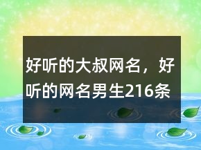 好听的大叔网名，好听的网名男生216条