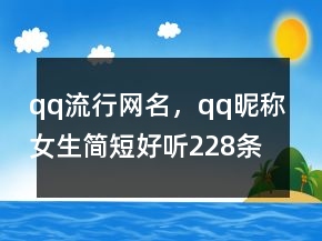 qq流行网名，qq昵称女生简短好听228条
