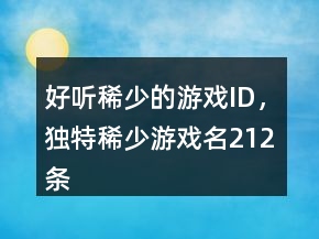 好听稀少的游戏ID，独特稀少游戏名212条