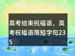 高考结束祝福语，高考祝福语简短字句235条