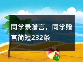 同学录赠言，同学赠言简短232条