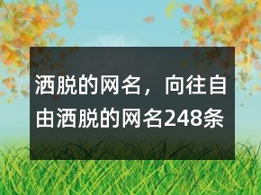 洒脱的网名，向往自由洒脱的网名248条