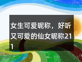 女生可爱昵称，好听又可爱的仙女昵称211条