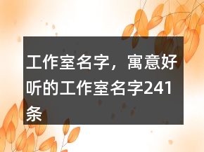工作室名字，寓意好听的工作室名字241条