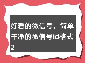 好看的微信号，简单干净的微信号id格式213条