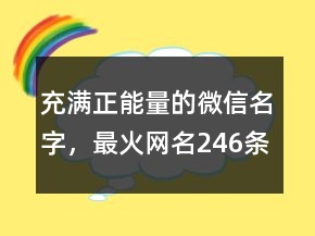 充满正能量的微信名字，最火网名246条