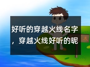 好听的穿越火线名字，穿越火线好听的昵称男222条