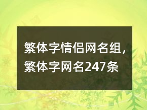 繁体字情侣网名组，繁体字网名247条