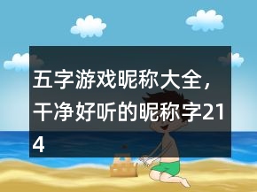 五字游戏昵称大全，干净好听的昵称字214条