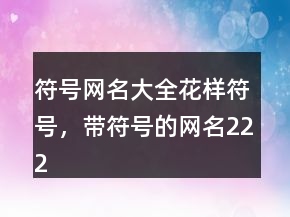 符号网名大全花样符号，带符号的网名222条