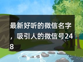 最新好听的微信名字，吸引人的微信号248条