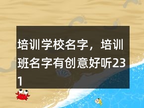 培训学校名字，培训班名字有创意好听231条