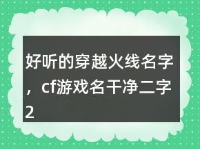 好听的穿越火线名字，cf游戏名干净二字245条