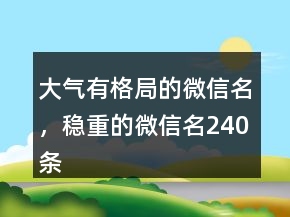 大气有格局的微信名，稳重的微信名240条