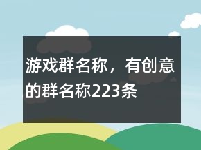 游戏群名称，有创意的群名称223条