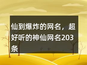 仙到爆炸的网名，超好听的神仙网名203条