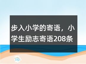 步入小学的寄语，小学生励志寄语208条