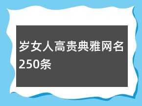 岁女人高贵典雅网名250条