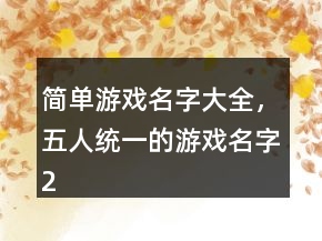 简单游戏名字大全，五人统一的游戏名字210条