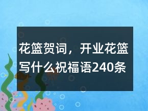 花篮贺词，开业花篮写什么祝福语240条