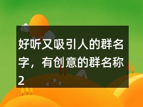 好听又吸引人的群名字，有创意的群名称206条
