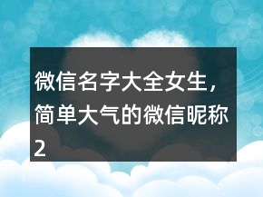 微信名字大全女生，简单大气的微信昵称204条