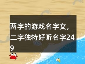 两字的游戏名字女，二字独特好听名字249条
