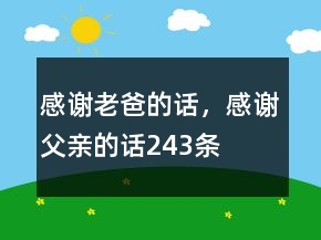 感谢老爸的话，感谢父亲的话243条