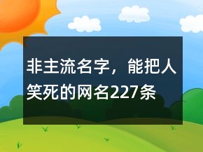 非主流名字，能把人笑死的网名227条