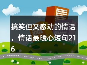 搞笑但又感动的情话，情话最暖心短句216条
