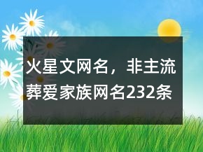 火星文网名，非主流葬爱家族网名232条