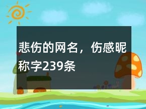 悲伤的网名，伤感昵称字239条