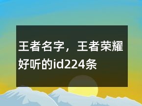 王者名字，王者荣耀好听的id224条