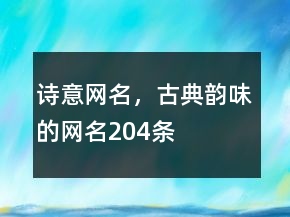 诗意网名，古典韵味的网名204条