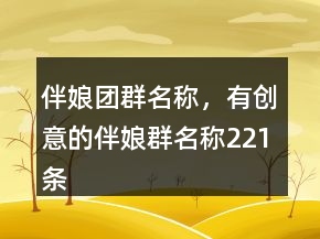 伴娘团群名称，有创意的伴娘群名称221条