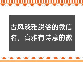 古风淡雅脱俗的微信名，高雅有诗意的微信名字241条