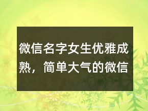微信名字女生优雅成熟，简单大气的微信昵称227条