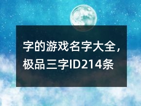 字的游戏名字大全，极品三字ID214条