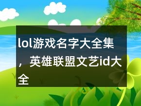 lol游戏名字大全集，英雄联盟文艺id大全213条