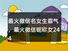 最火微信名女生霸气，最火微信昵称女244条
