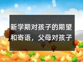 新学期对孩子的期望和寄语，父母对孩子的期望寄语206条