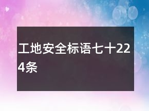 工地安全标语七十224条