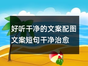 好听干净的文案配图文案短句干净治愈精选句227条