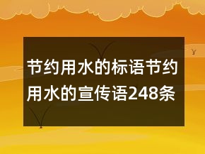 节约用水的标语节约用水的宣传语248条
