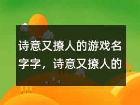 诗意又撩人的游戏名字字，诗意又撩人的游戏名字215条