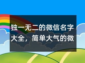 独一无二的微信名字大全，简单大气的微信昵称243条