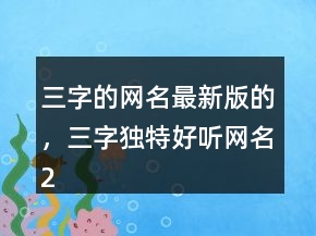 三字的网名最新版的，三字独特好听网名203条