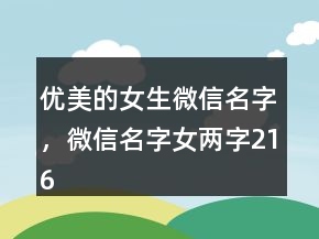 优美的女生微信名字，微信名字女两字216条