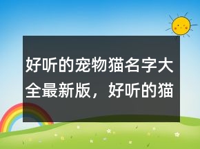 好听的宠物猫名字大全最新版，好听的猫咪名字214条