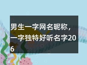 男生一字网名昵称，一字独特好听名字206条